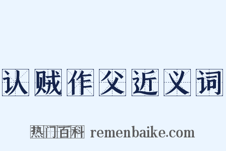 认贼作父近义词是什么意思的图片